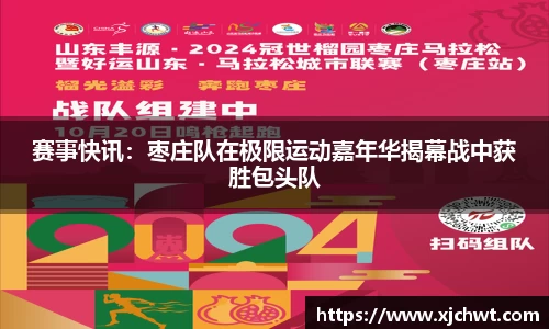 赛事快讯：枣庄队在极限运动嘉年华揭幕战中获胜包头队